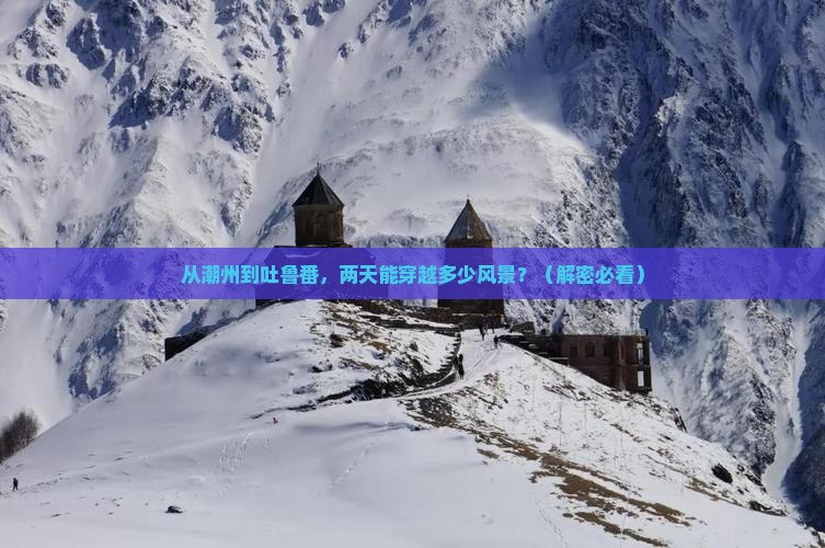 潮州去新疆吐鲁番二日游 潮州去新疆吐鲁番二日游