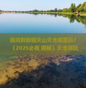 廊坊到新疆天山天池哪里玩