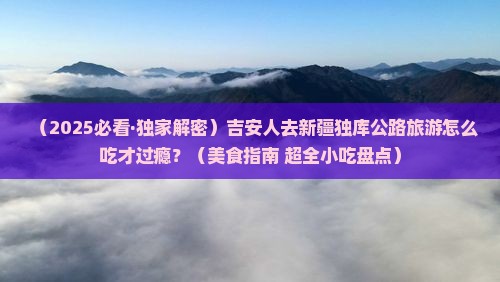 吉安去新疆独库公路旅游小吃