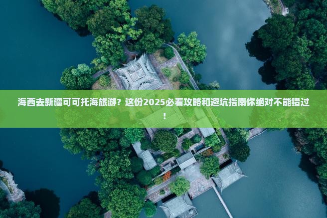 海西去新疆可可托海旅游