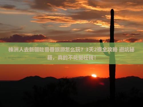 株洲去新疆吐鲁番大型旅游团