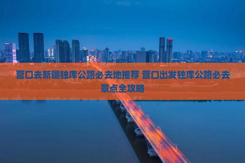 营口去新疆独库公路必去地