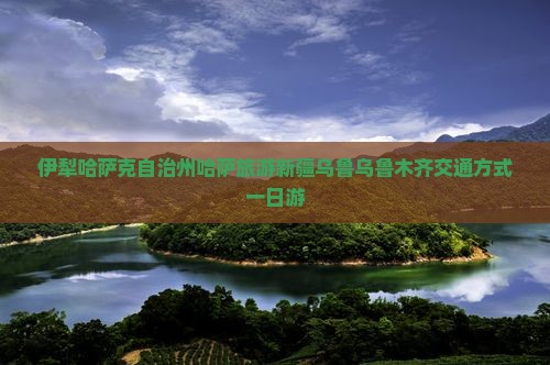 伊犁哈萨克到新疆乌鲁木齐一日