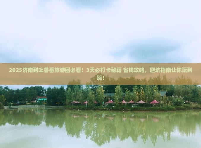 济南到新疆吐鲁番大型旅游团