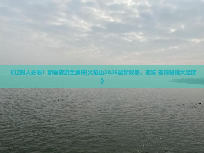 辽阳去新疆火焰山旅游
