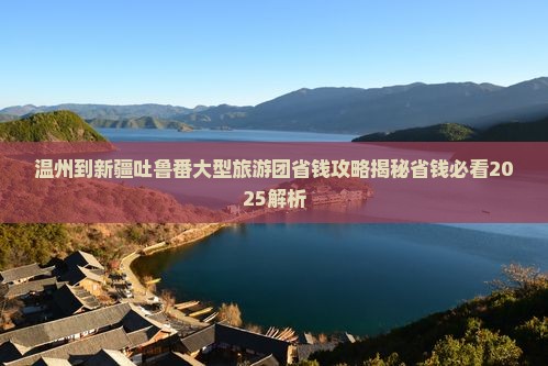 温州到新疆吐鲁番大型旅游团