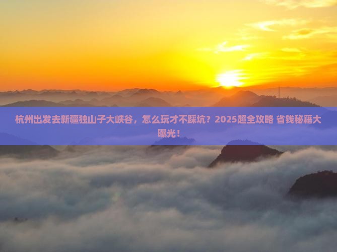 杭州到新疆独山子大峡谷哪里玩