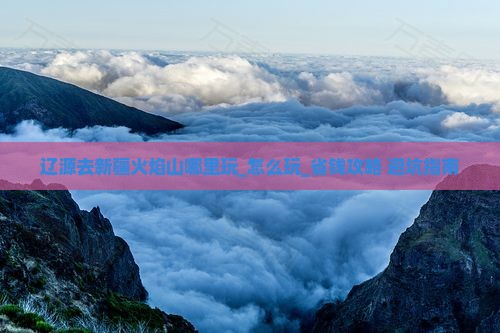 辽源去新疆火焰山哪里玩
