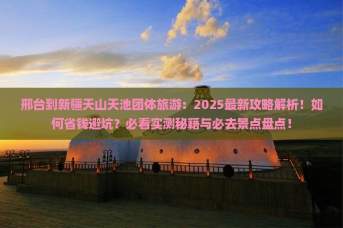 邢台到新疆天山天池团体旅游