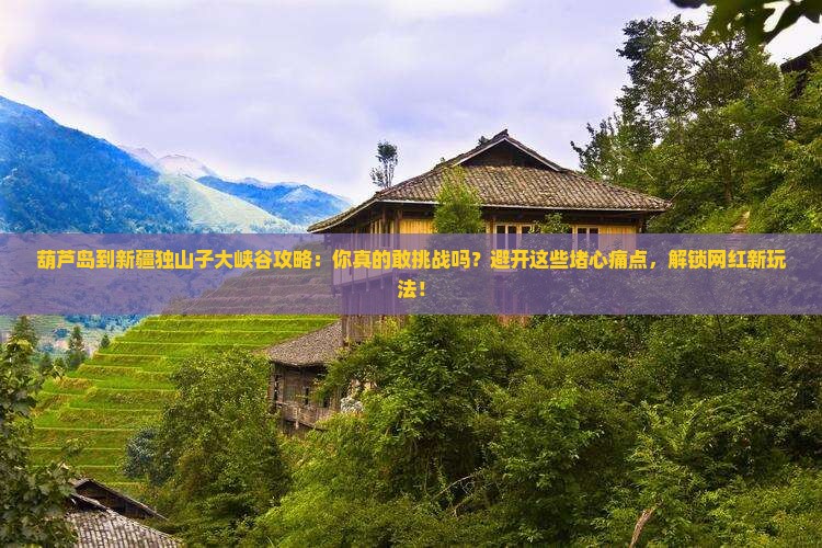 葫芦岛到新疆独山子大峡谷攻略
