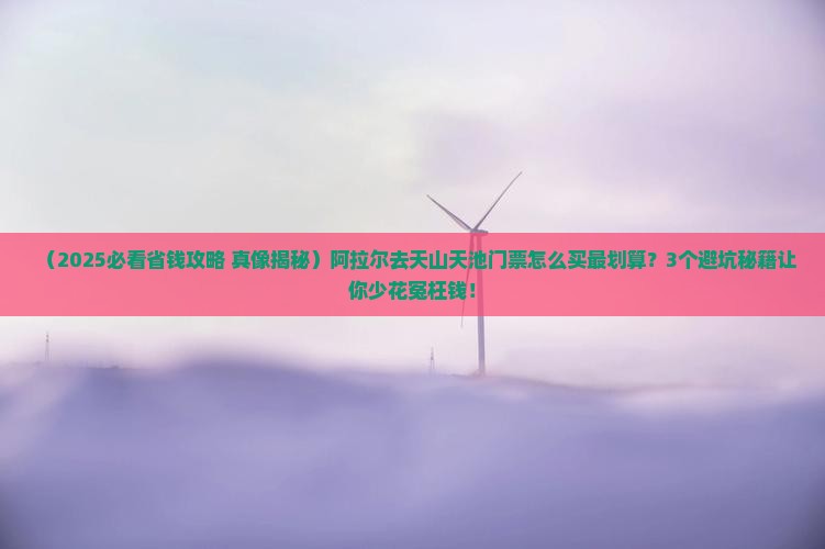阿拉尔到新疆天山天池门票
