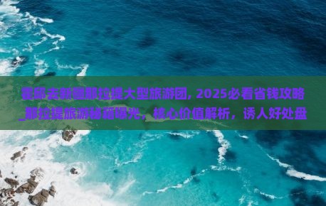 霍邱去新疆那拉提大型旅游团