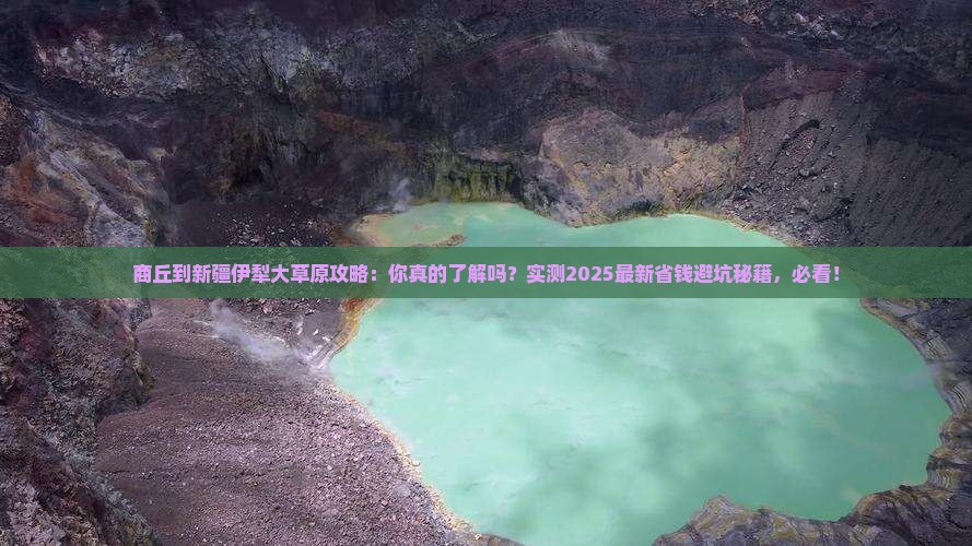 商丘到新疆伊犁大草原攻略
