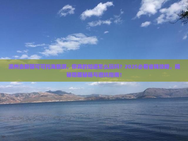 滨州去新疆可可托海旅游