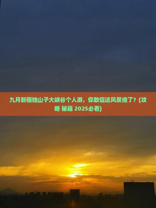 九月到新疆独山子大峡谷个人游