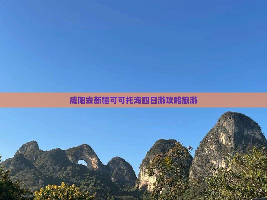 咸阳去新疆可可托海四日游