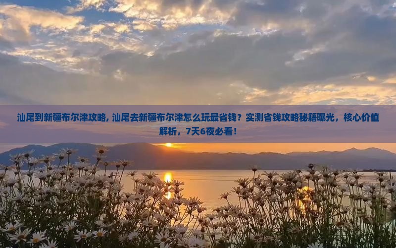 汕尾到新疆布尔津攻略