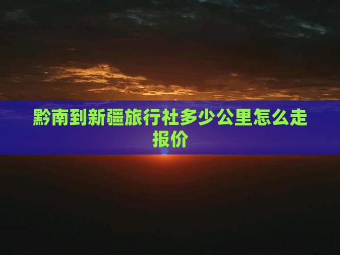 黔南到新疆旅行社