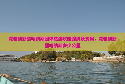 龙岩到新疆喀纳斯团体旅游