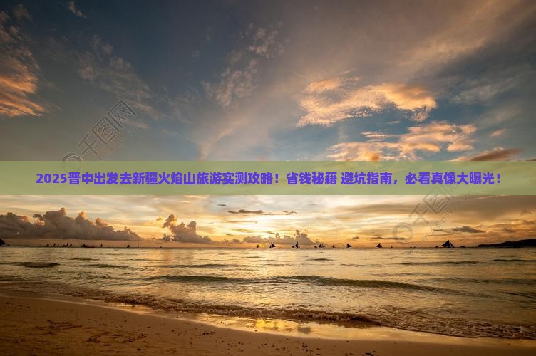 晋中去新疆火焰山旅游