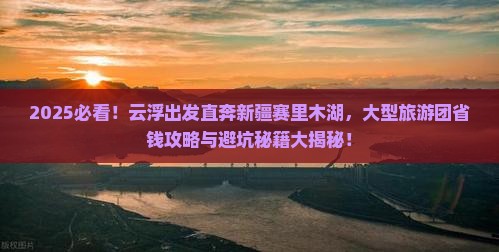 云浮到新疆赛里木湖大型旅游团