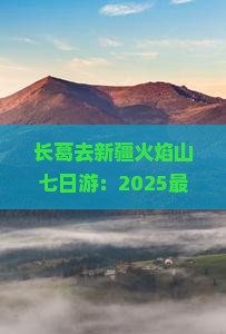 长葛去新疆火焰山七日游
