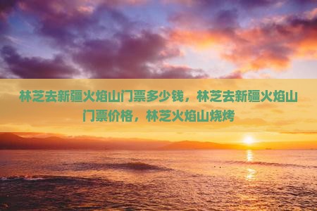 林芝去新疆火焰山门票