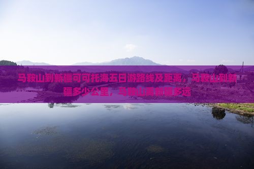 马鞍山到新疆可可托海五日游