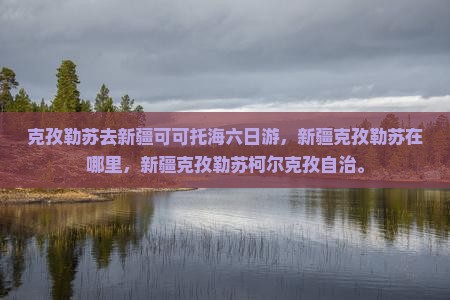 克孜勒苏去新疆可可托海六日游