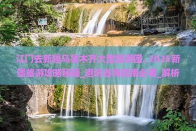 江门去新疆乌鲁木齐大型旅游团