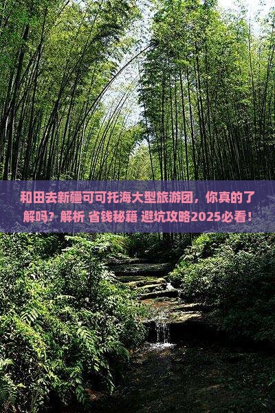 和田去新疆可可托海大型旅游团