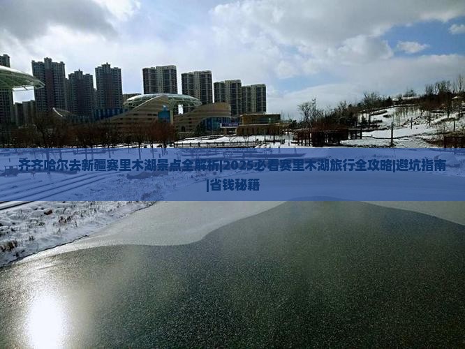 齐齐哈尔去新疆赛里木湖景点