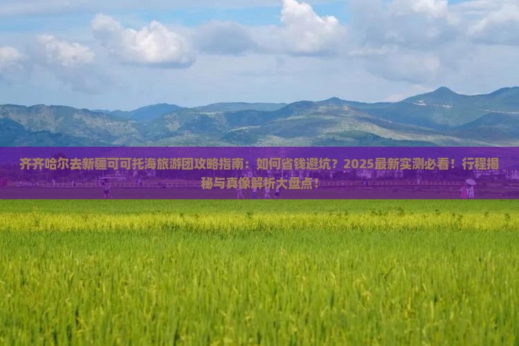 齐齐哈尔去新疆可可托海大型旅游团