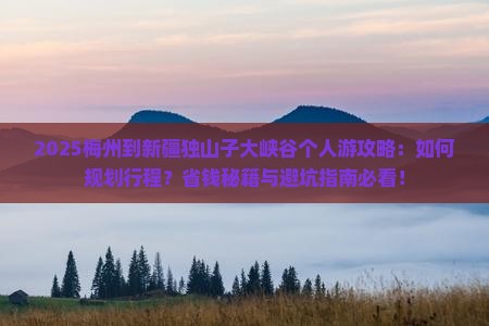 梅州到新疆独山子大峡谷个人游