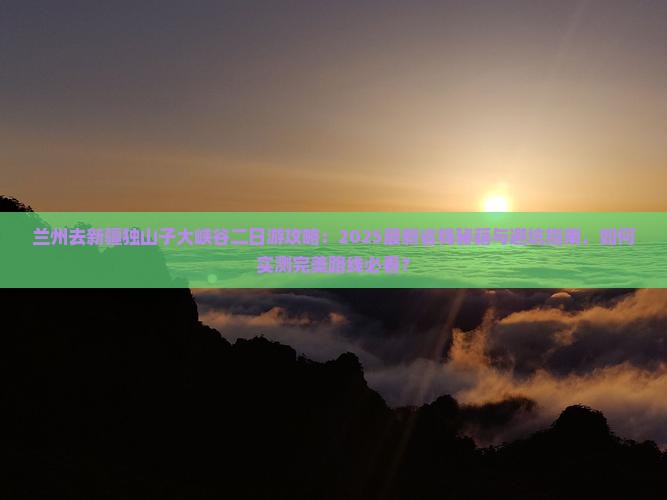 兰州去新疆独山子大峡谷二日游
