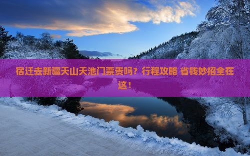 宿迁去新疆天山天池门票