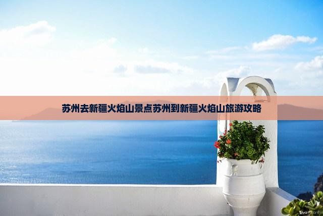 苏州去新疆火焰山景点
