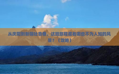 庆阳到新疆吐鲁番景点