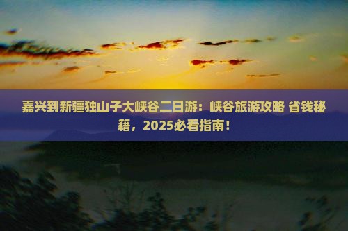 嘉兴到新疆独山子大峡谷二日游
