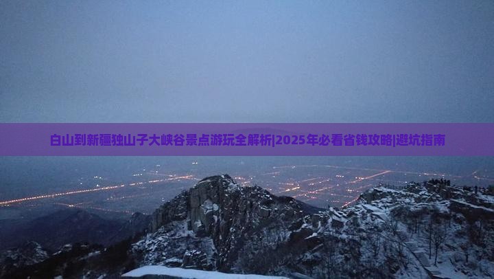 白山到新疆独山子大峡谷景点