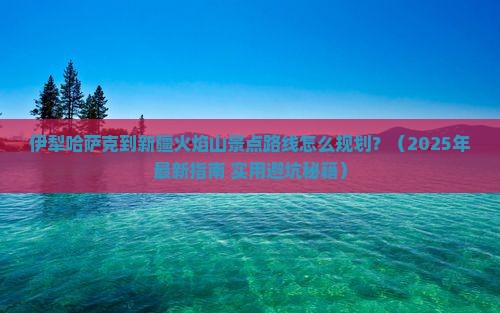 伊犁哈萨克到新疆火焰山景点