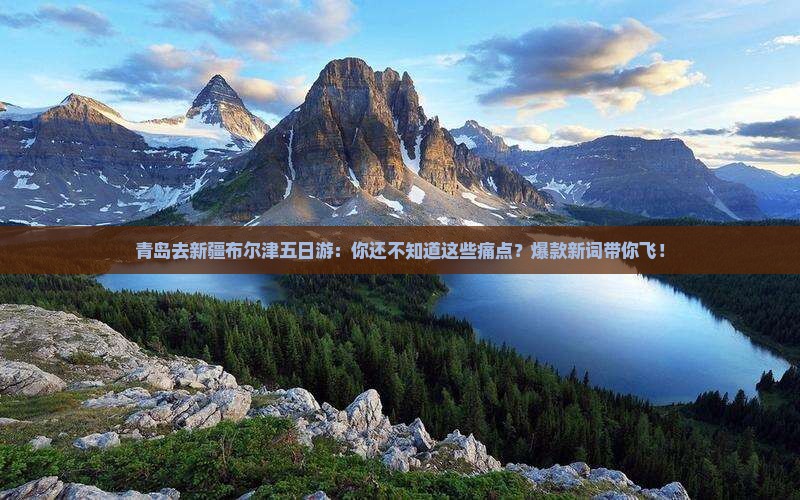 青岛去新疆布尔津五日游