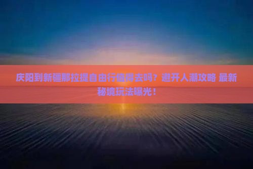 庆阳到新疆那拉提自由行