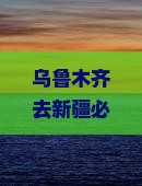 乌鲁木齐去新疆必去地