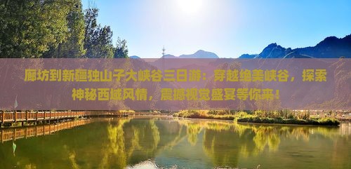 廊坊到新疆独山子大峡谷三日游