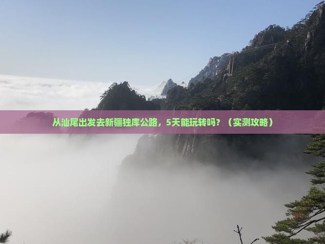 汕尾去新疆独库公路景点