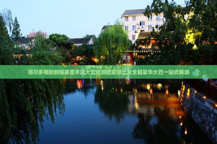 鄂尔多斯到新疆赛里木湖大型旅游团