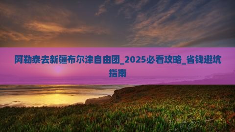 阿勒泰去新疆布尔津自由团