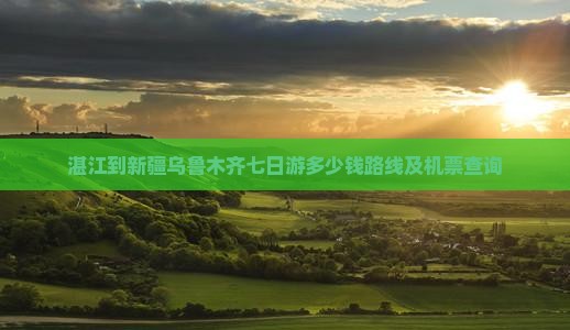湛江到新疆乌鲁木齐七日游