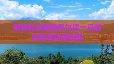 鄢陵县去新疆布尔津一日